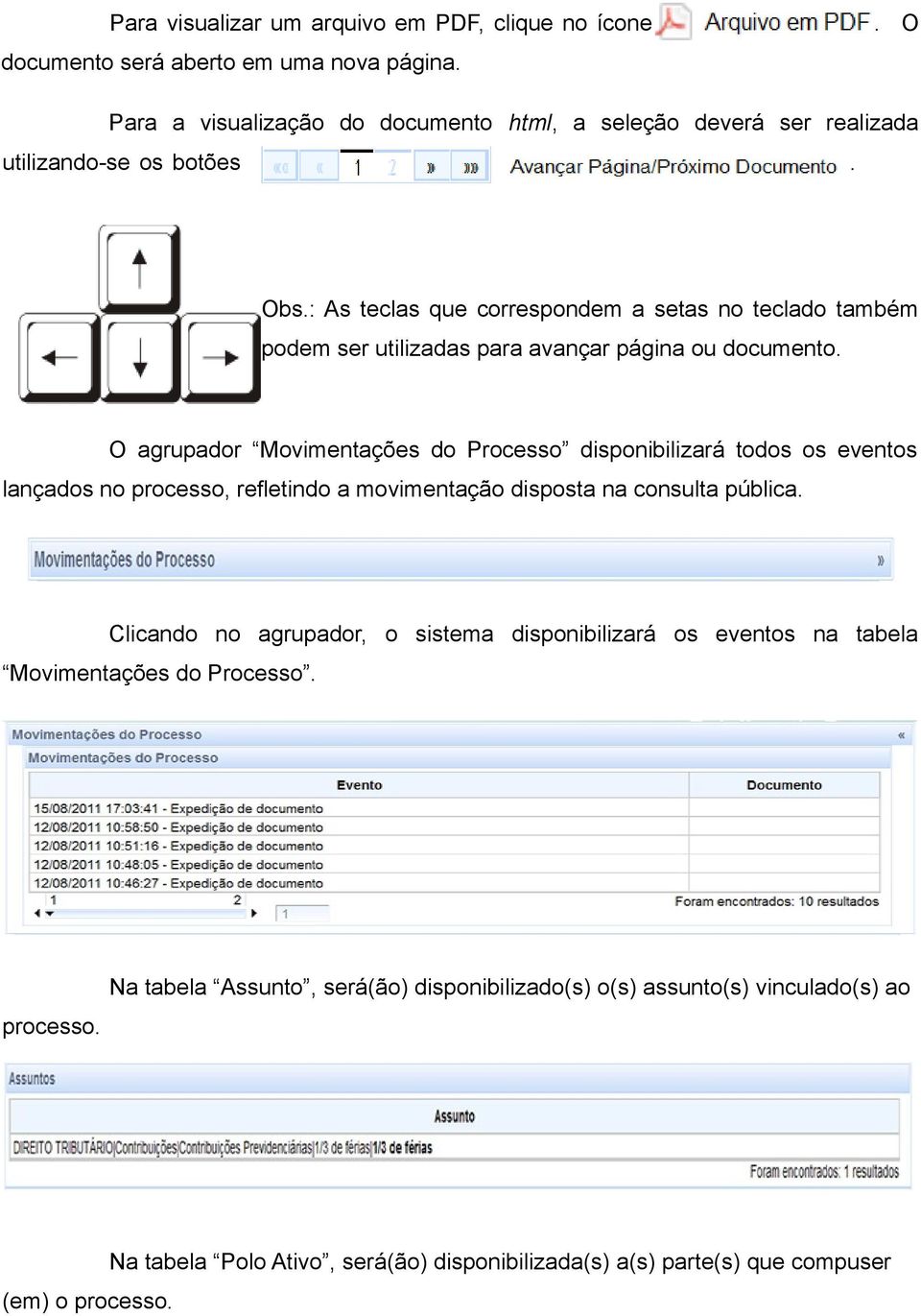 os eventos lançados no processo, refletindo a movimentação disposta na consulta pública Clicando no agrupador, o sistema disponibilizará os eventos na tabela Movimentações do