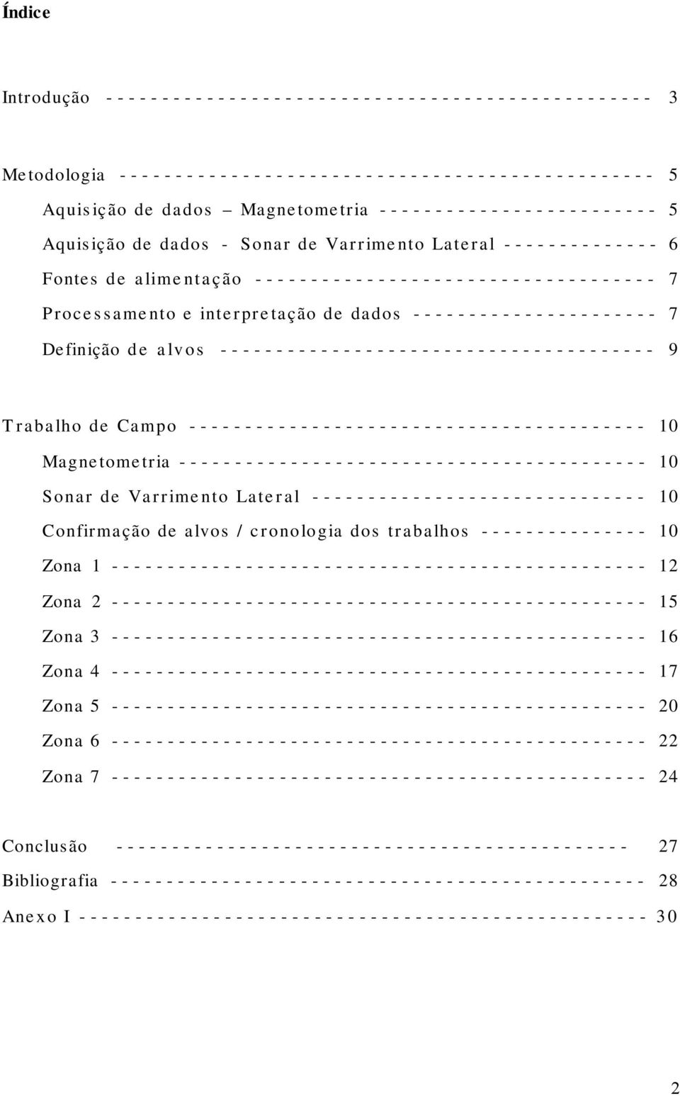 Definição de alvos --------------------------------------- 9 Trabalho de Campo ----------------------------------------- 10 Magnetometria ------------------------------------------ 10 Sonar de