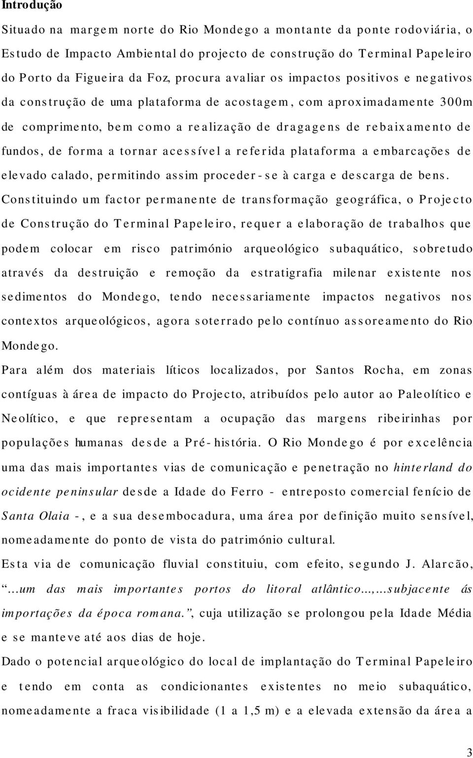 a tornar acessível a referida plataforma a embarcações de elevado calado, permitindo assim proceder-se à carga e descarga de bens.