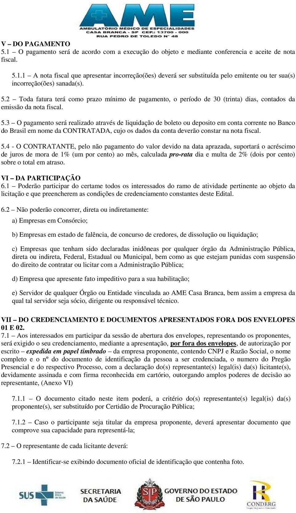 3 O pagamento será realizado através de liquidação de boleto ou deposito em conta corrente no Banco do Brasil em nome da CONTRATADA, cujo os dados da conta deverão constar na nota fiscal. 5.