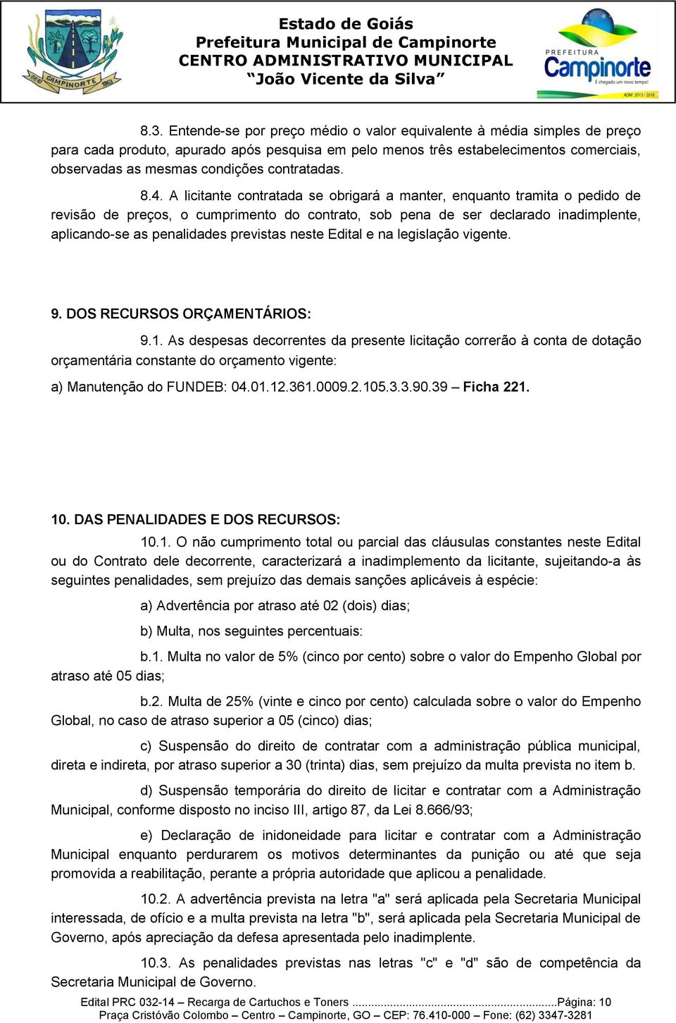 A licitante contratada se obrigará a manter, enquanto tramita o pedido de revisão de preços, o cumprimento do contrato, sob pena de ser declarado inadimplente, aplicando-se as penalidades previstas