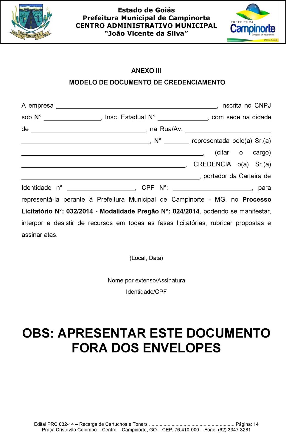 (a), portador da Carteira de Identidade n, CPF N :, para representá-la perante à - MG, no Processo Licitatório N : 032/2014 - Modalidade Pregão N : 024/2014,