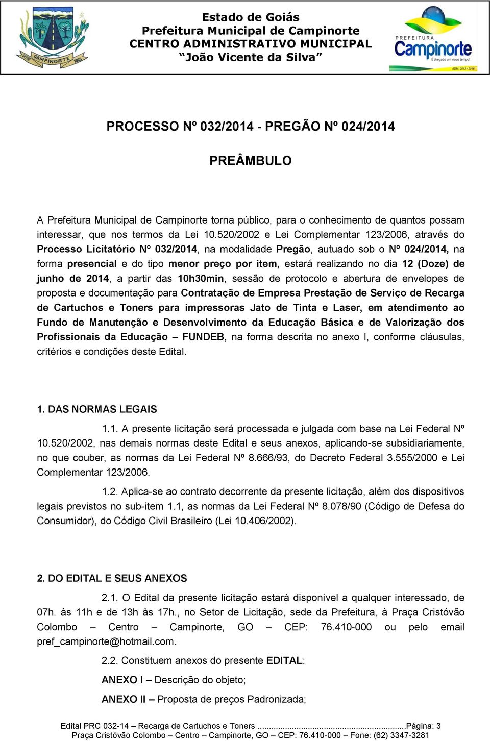 realizando no dia 12 (Doze) de junho de 2014, a partir das 10h30min, sessão de protocolo e abertura de envelopes de proposta e documentação para Contratação de Empresa Prestação de Serviço de Recarga