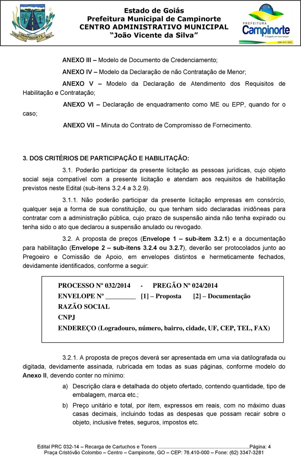 Poderão participar da presente licitação as pessoas jurídicas, cujo objeto social seja compatível com a presente licitação e atendam aos requisitos de habilitação previstos neste Edital (sub-itens 3.