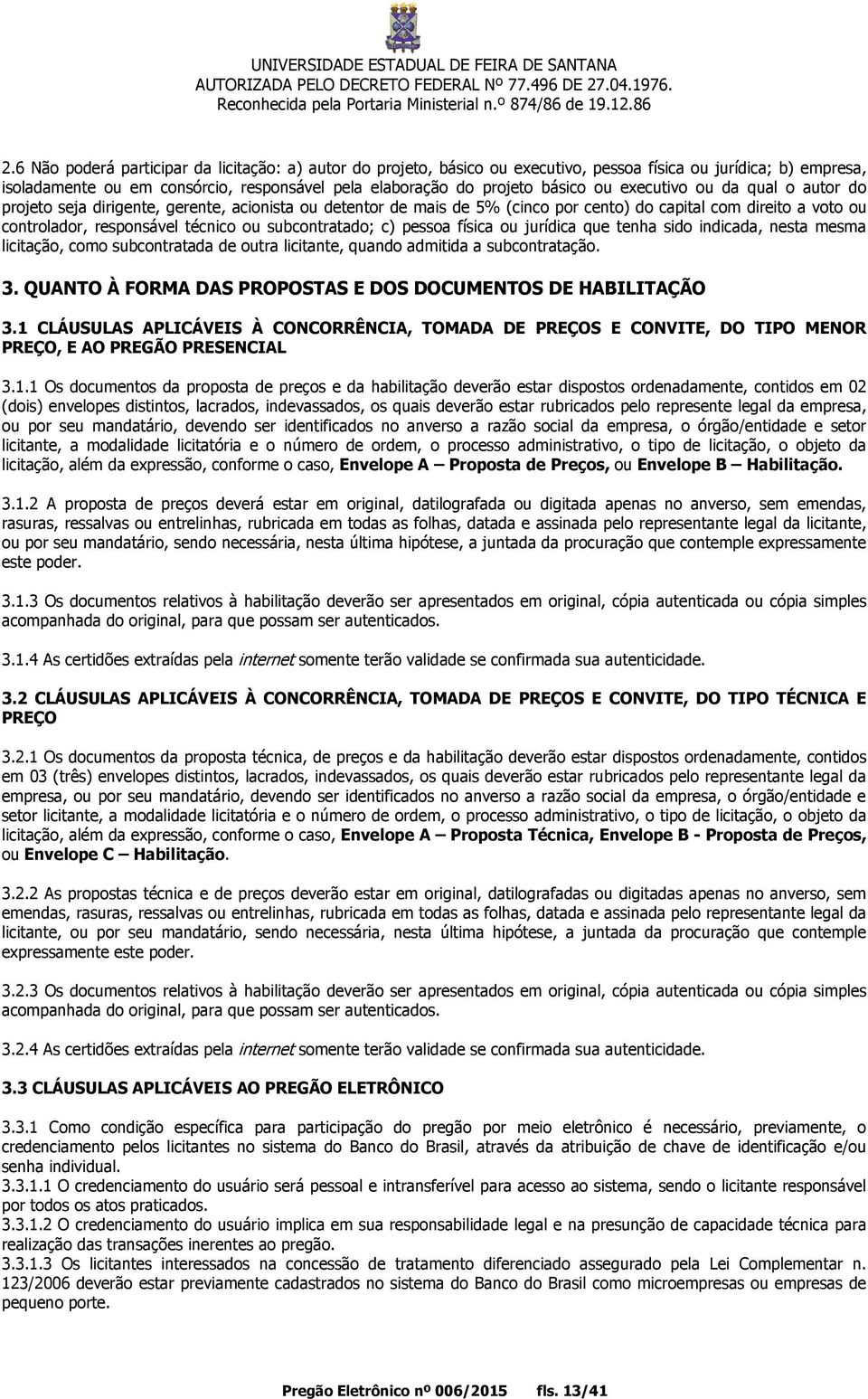 subcontratado; c) pessoa física ou jurídica que tenha sido indicada, nesta mesma licitação, como subcontratada de outra licitante, quando admitida a subcontratação. 3.