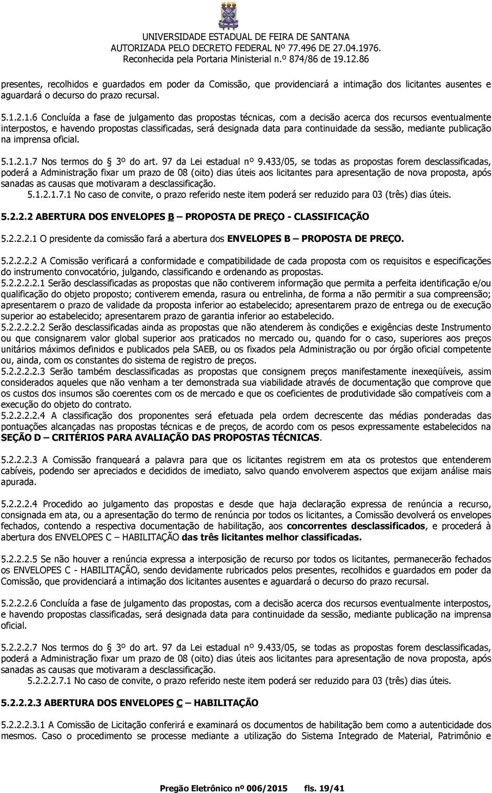 sessão, mediante publicação na imprensa oficial. 5.1.2.1.7 Nos termos do 3º do art. 97 da Lei estadual nº 9.