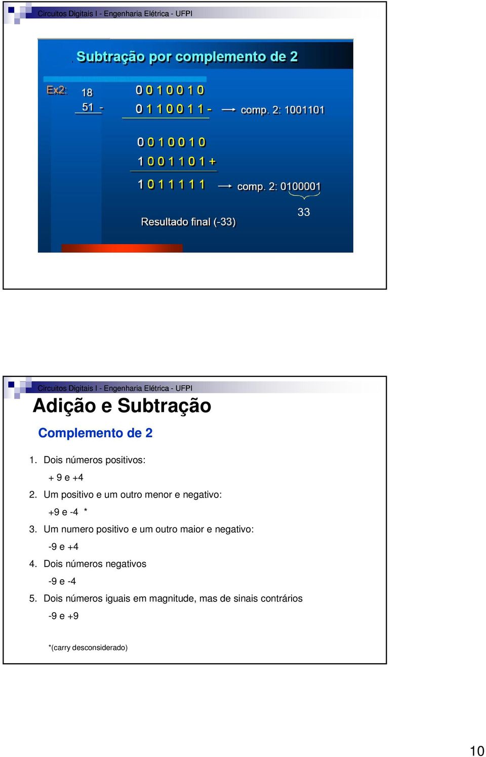 Um numero positivo e um outro maior e negativo: -9 e +4 4.