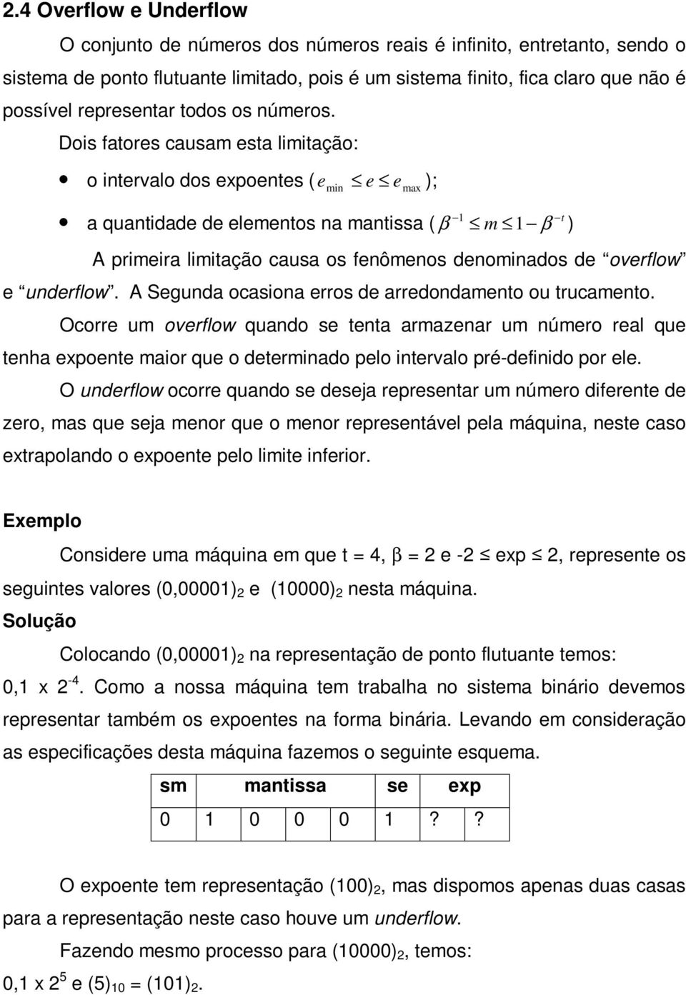 Dois fatores causam esta limitação: o intervalo dos expoentes ( e min e e ); max 1 t a quantidade de elementos na mantissa ( β m 1 β ) A primeira limitação causa os fenômenos denominados de overflow