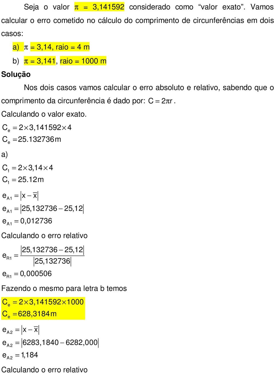 vamos calcular o erro absoluto e relativo, sabendo que o comprimento da circunferência é dado por: C Calculando o valor exato. C = 3,14159 4 e C = 5.