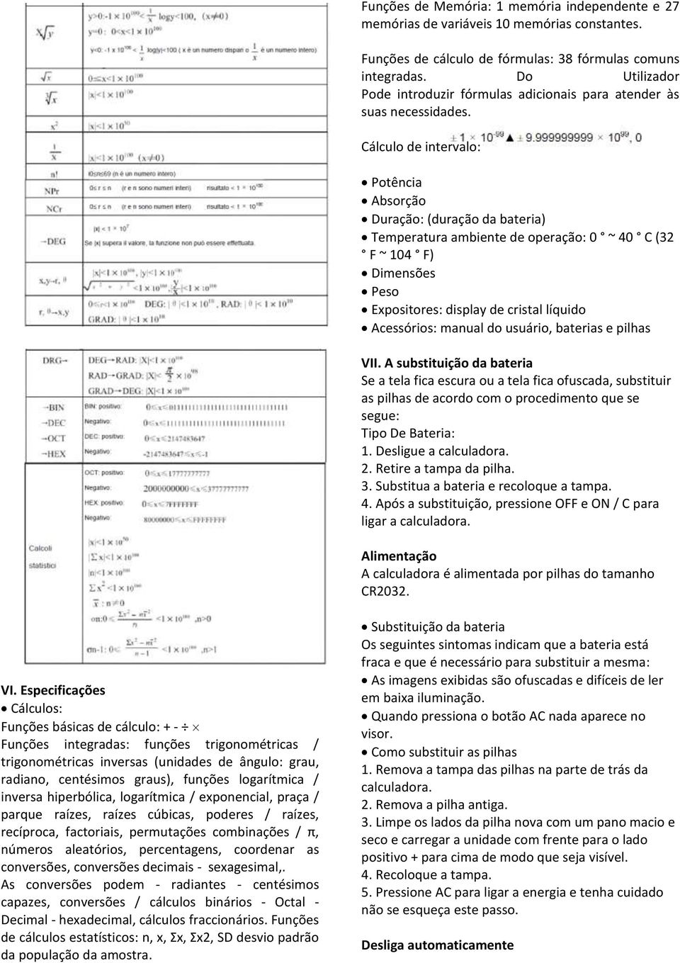 Cálculo de intervalo: Potência Absorção Duração: (duração da bateria) Temperatura ambiente de operação: 0 ~ 40 C (32 F ~ 104 F) Dimensões Peso Expositores: display de cristal líquido Acessórios: