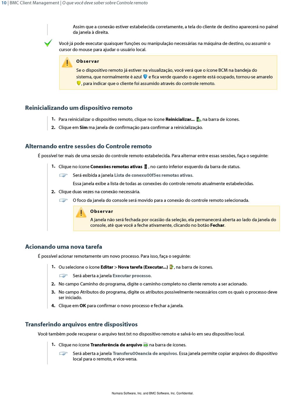 Obser var Se o dispositivo remoto já estiver na visualização, você verá que o ícone BCM na bandeja do sistema, que normalmente é azul e fica verde quando o agente está ocupado, tornou-se amarelo,