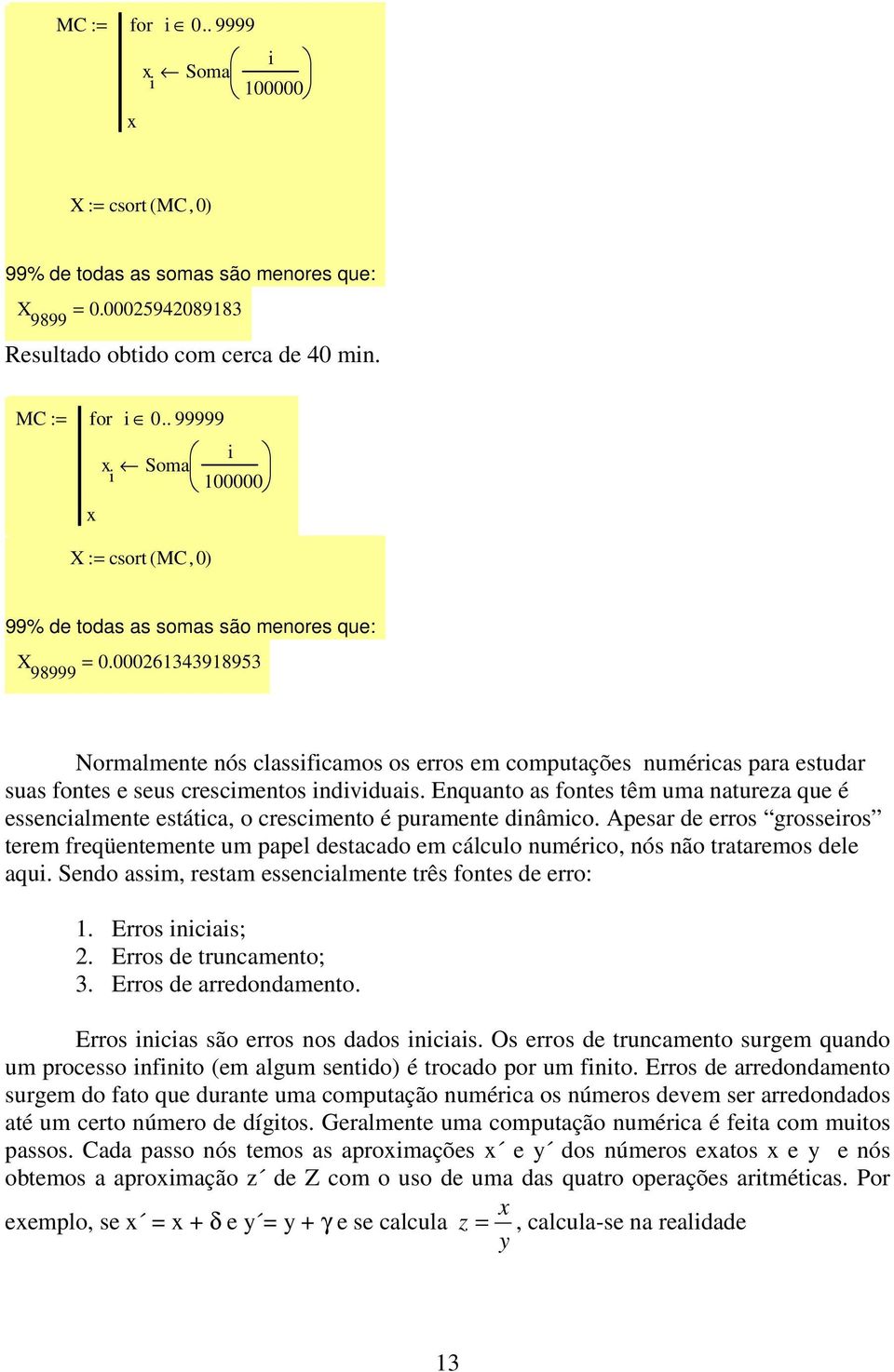 000634398953 98999 Normalmente nós classificamos os erros em computações numéricas para estudar suas fontes e seus crescimentos individuais.