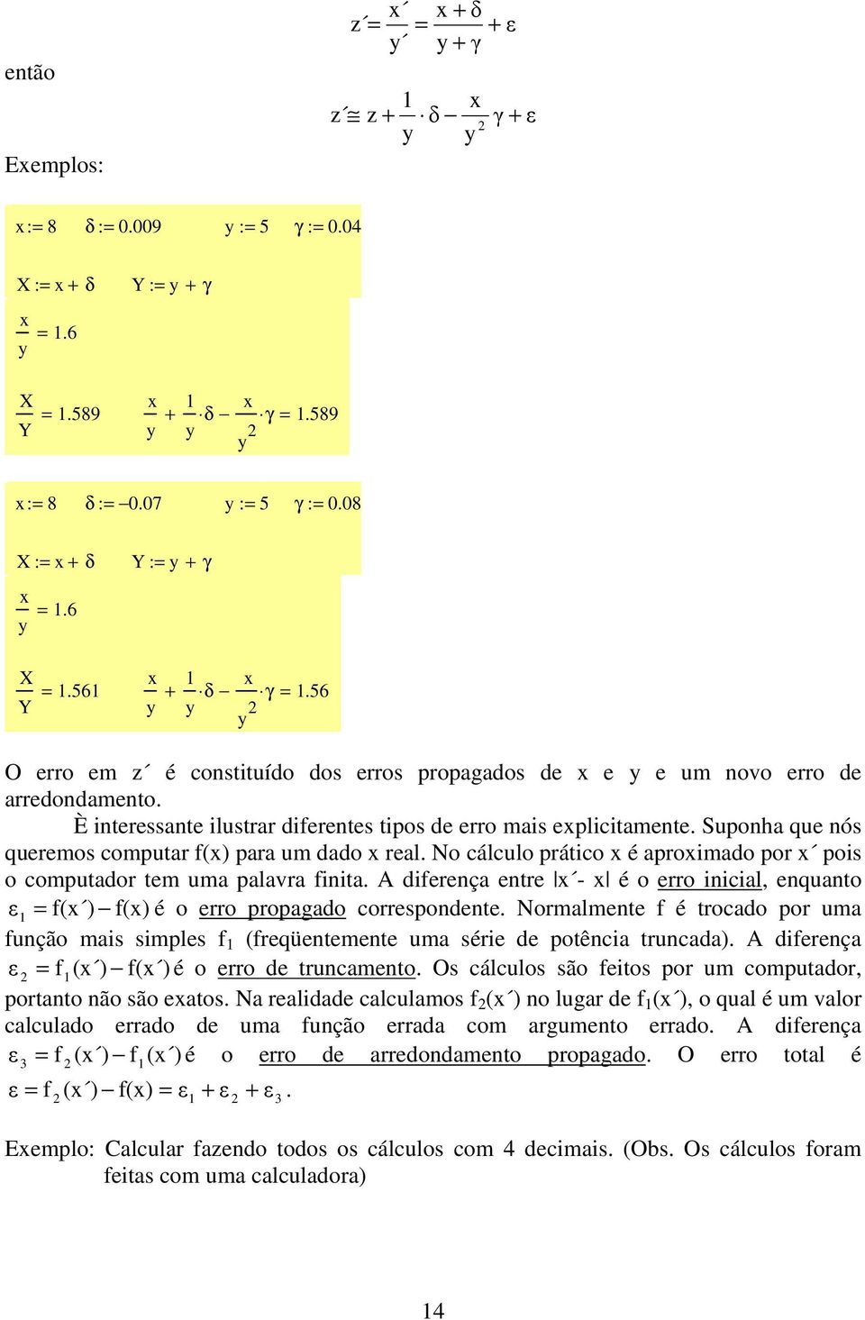 Suponha que nós queremos computar f() para um dado real. No cálculo prático é aproimado por pois o computador tem uma palavra finita.