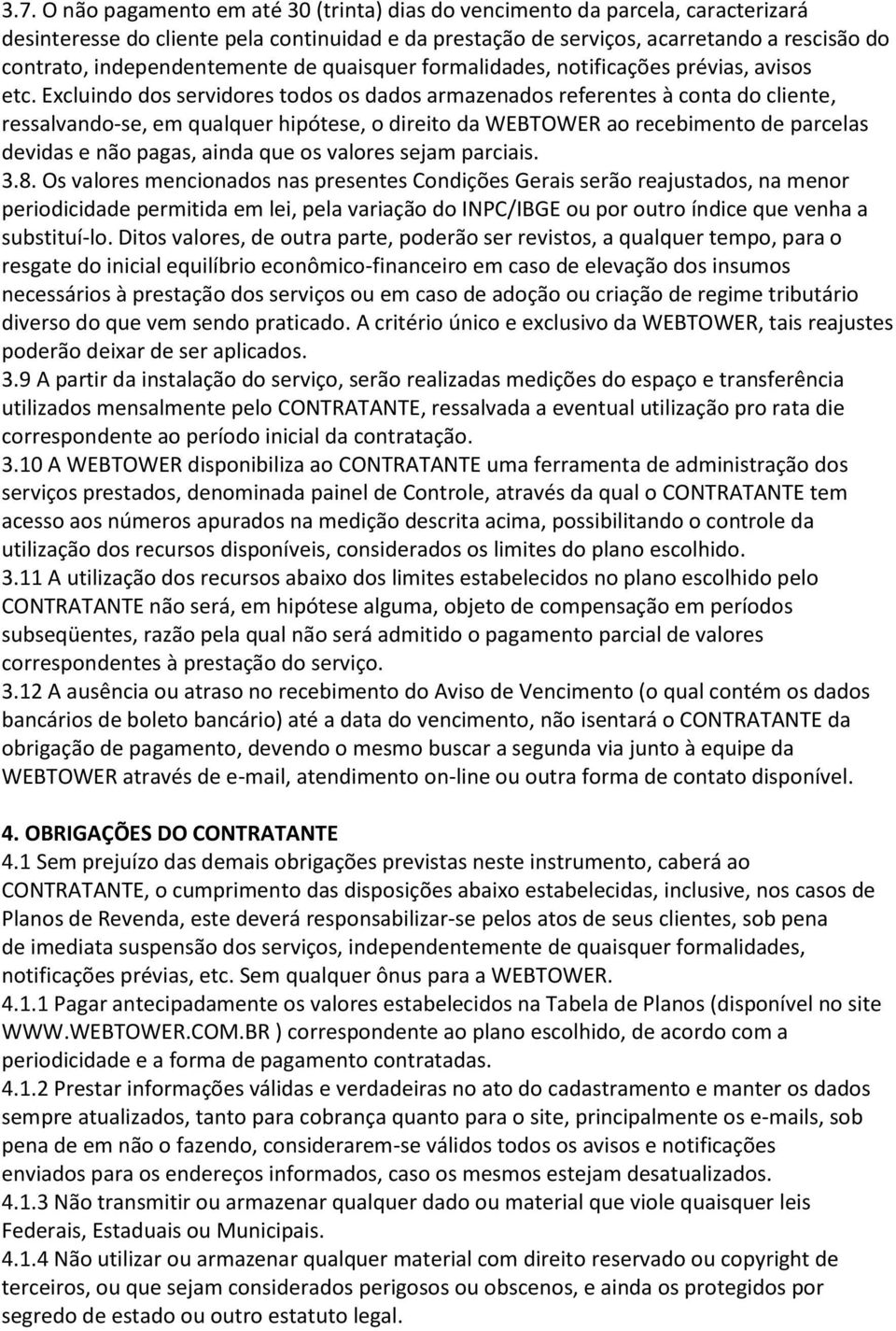 Excluindo dos servidores todos os dados armazenados referentes à conta do cliente, ressalvando-se, em qualquer hipótese, o direito da WEBTOWER ao recebimento de parcelas devidas e não pagas, ainda