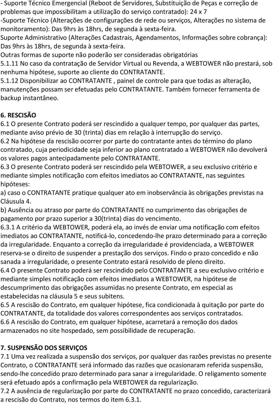 Suporte Administrativo (Alterações Cadastrais, Agendamentos, Informações sobre cobrança): Das 9hrs às 18hrs, de segunda à sexta-feira.