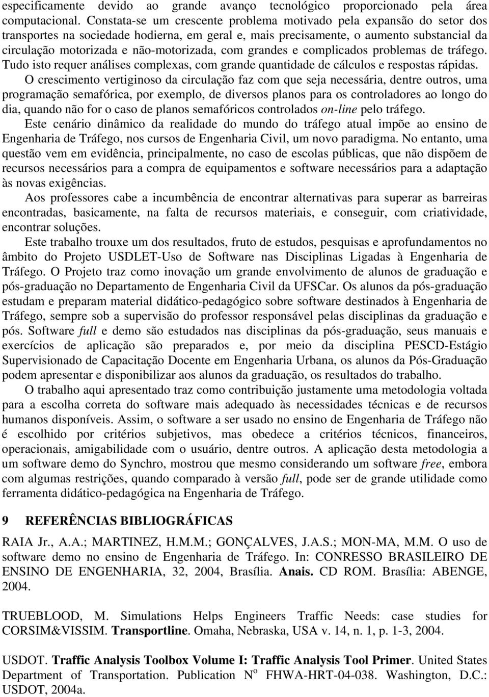 não-motorizada, com grandes e complicados problemas de tráfego. Tudo isto requer análises complexas, com grande quantidade de cálculos e respostas rápidas.