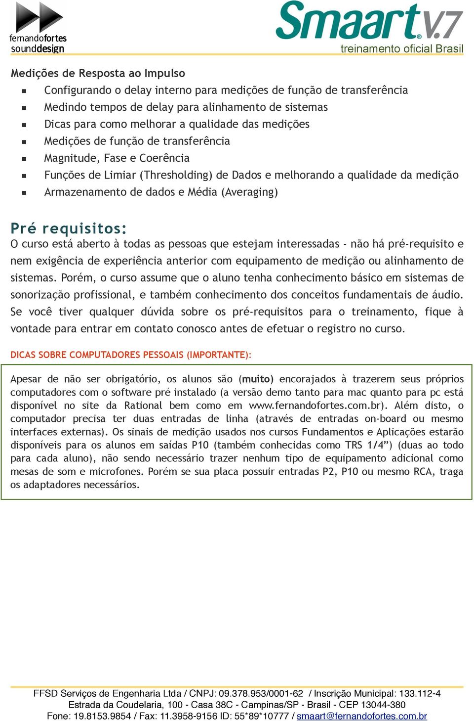 requisitos: O curso está aberto à todas as pessoas que estejam interessadas - não há pré-requisito e nem exigência de experiência anterior com equipamento de medição ou alinhamento de sistemas.