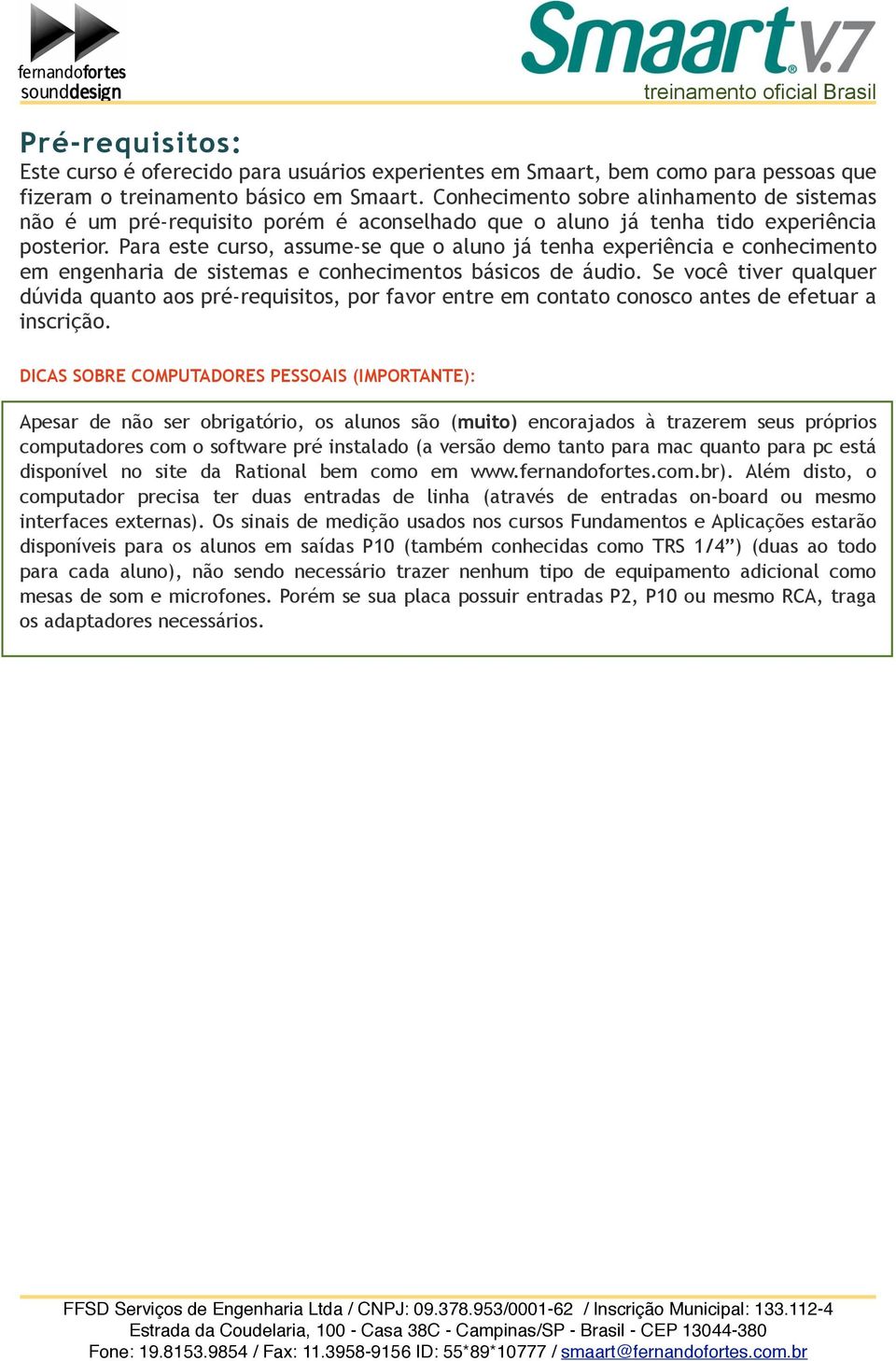 Para este curso, assume-se que o aluno já tenha experiência e conhecimento em engenharia de sistemas e conhecimentos básicos de áudio.