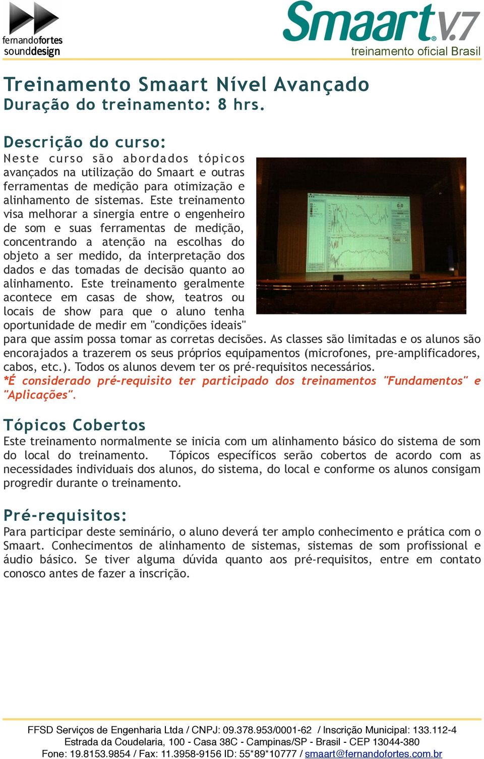 Este treinamento visa melhorar a sinergia entre o engenheiro de som e suas ferramentas de medição, concentrando a atenção na escolhas do objeto a ser medido, da interpretação dos dados e das tomadas