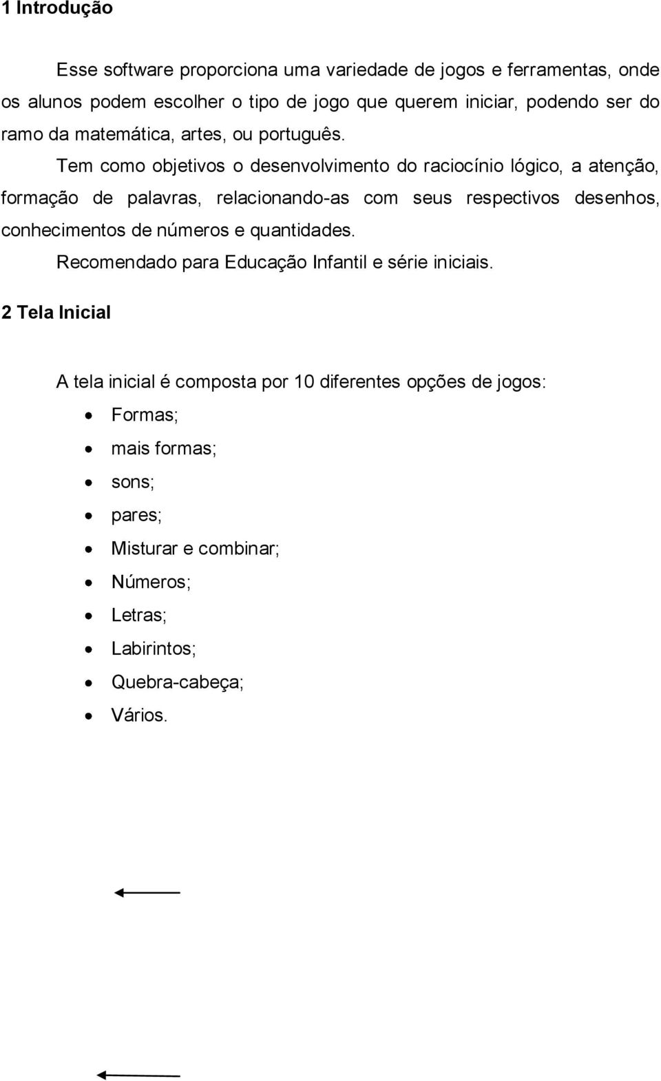 Tem como objetivos o desenvolvimento do raciocínio lógico, a atenção, formação de palavras, relacionando-as com seus respectivos desenhos, conhecimentos