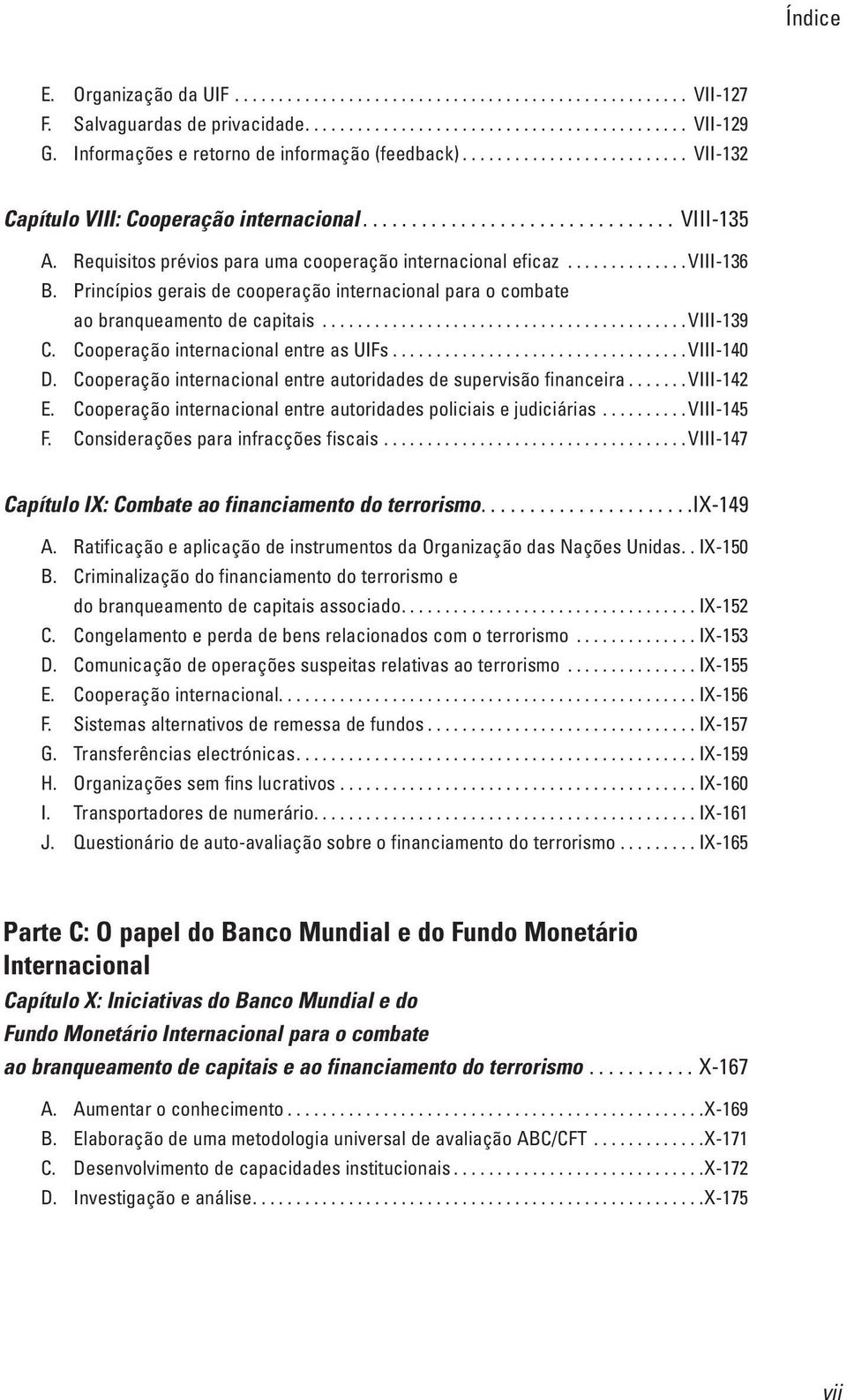 Requisitos prévios para uma cooperação internacional eficaz............. VIII-136 B. Princípios gerais de cooperação internacional para o combate ao branqueamento de capitais......................................... VIII-139 C.