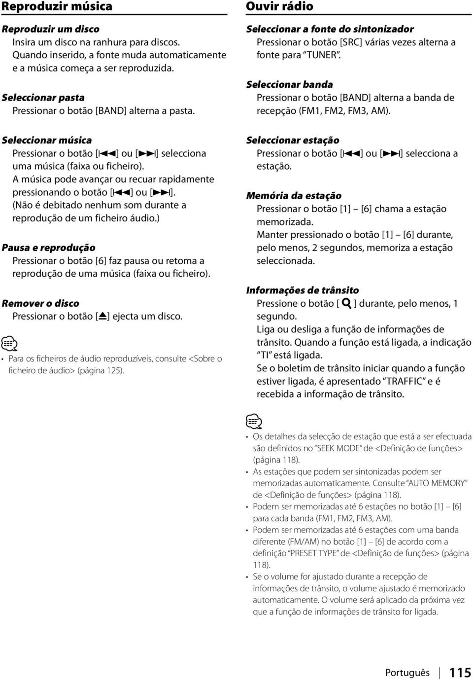 A música pode avançar ou recuar rapidamente pressionando o botão [4] ou [ ]. (Não é debitado nenhum som durante a reprodução de um ficheiro áudio.