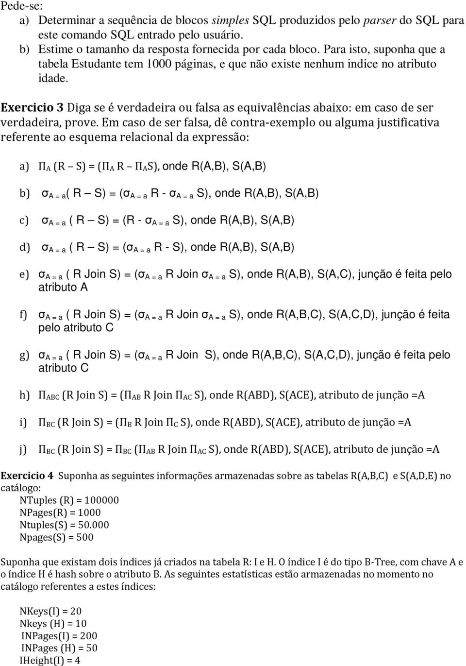 Exercicio 3 Diga se é verdadeira ou falsa as equivalências abaixo: em caso de ser verdadeira, prove.