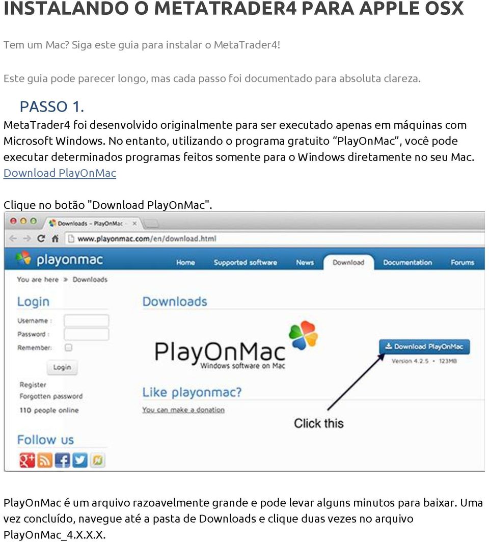 MetaTrader4 foi desenvolvido originalmente para ser executado apenas em máquinas com Microsoft Windows.