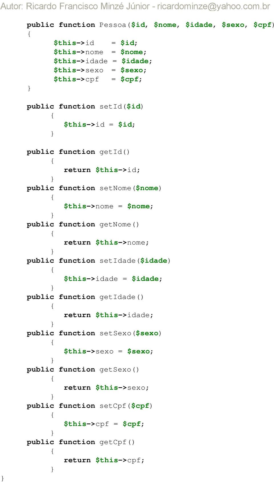 getnome() return $this->nome; public function setidade($idade) $this->idade = $idade; public function getidade() return $this->idade; public function