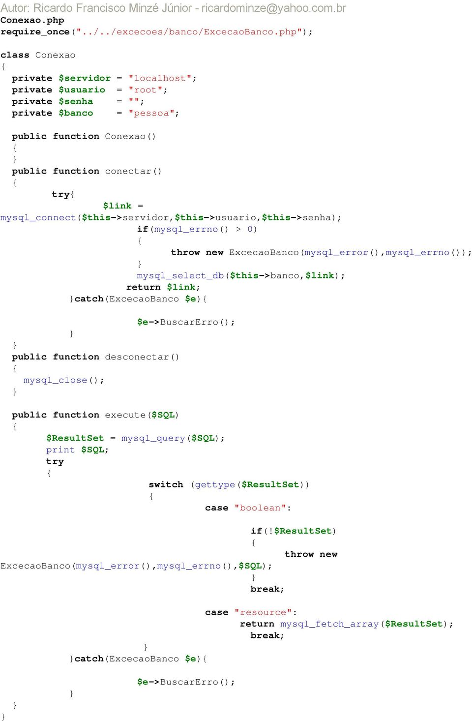 mysql_connect($this->servidor,$this->usuario,$this->senha); if(mysql_errno() > 0) throw new ExcecaoBanco(mysql_error(),mysql_errno()); mysql_select_db($this->banco,$link); return $link;