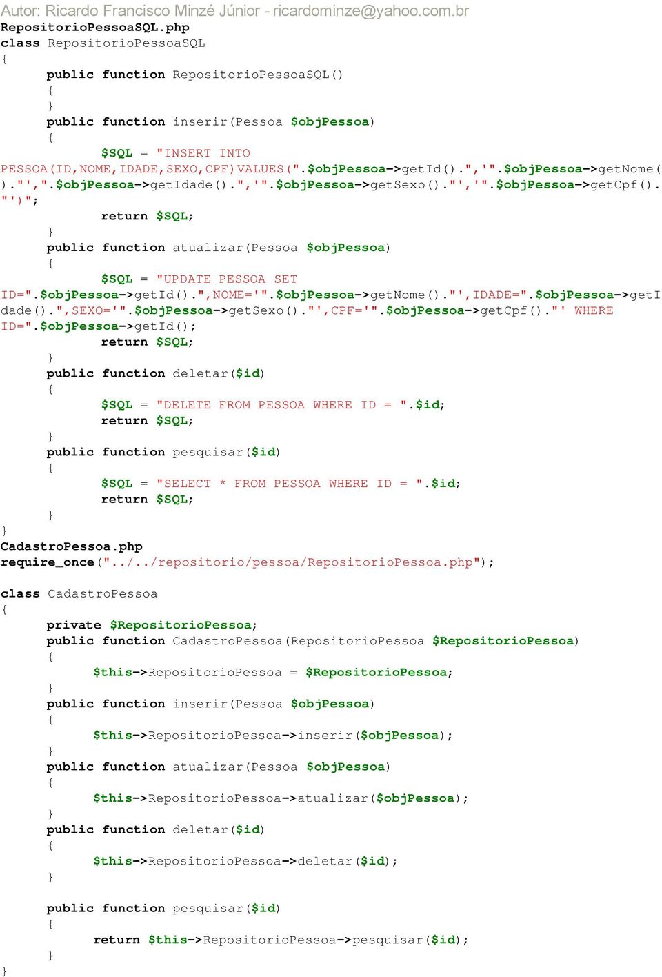 "')"; return $SQL; public function atualizar(pessoa $objpessoa) $SQL = "UPDATE PESSOA SET ID=".$objPessoa->getId().",NOME='".$objPessoa->getNome()."',IDADE=".$objPessoa->getI dade().",sexo='".