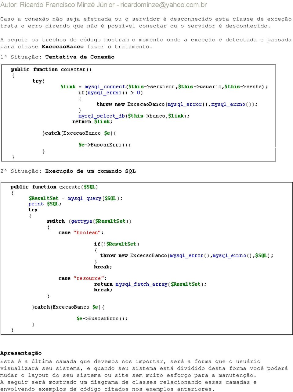 1º Situação: Tentativa de Conexão 2º Situação: Execução de um comando SQL Apresentação Esta é a última camada que devemos nos importar, será a forma que o usuário visualizará seu sistema,