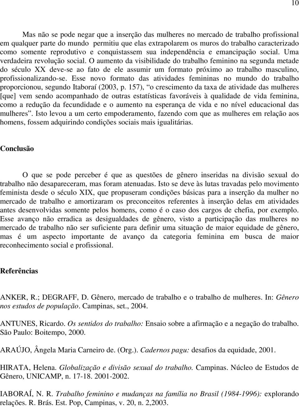 O aumento da visibilidade do trabalho feminino na segunda metade do século XX deve-se ao fato de ele assumir um formato próximo ao trabalho masculino, profissionalizando-se.