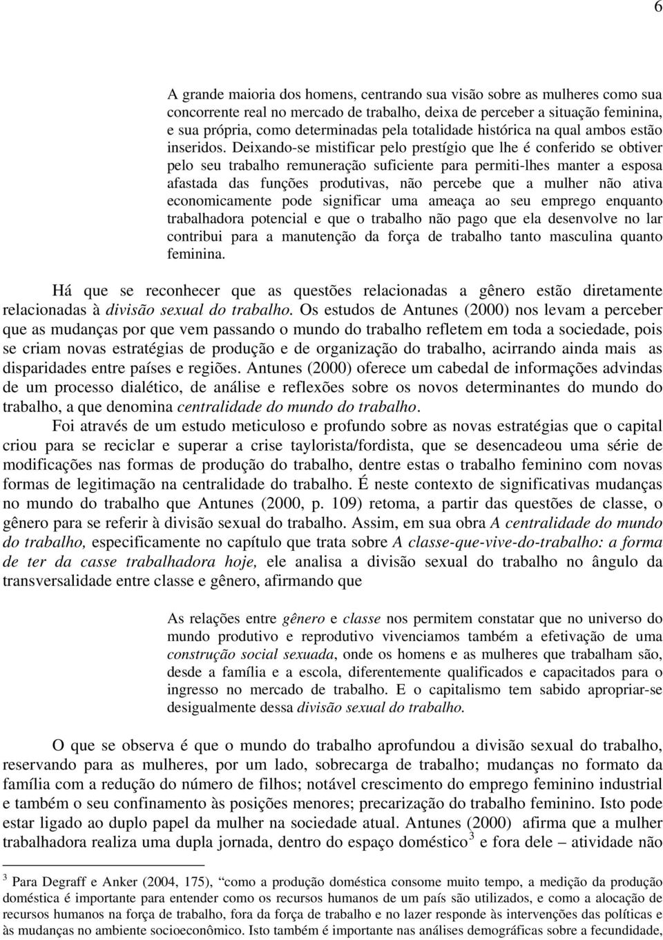 Deixando-se mistificar pelo prestígio que lhe é conferido se obtiver pelo seu trabalho remuneração suficiente para permiti-lhes manter a esposa afastada das funções produtivas, não percebe que a