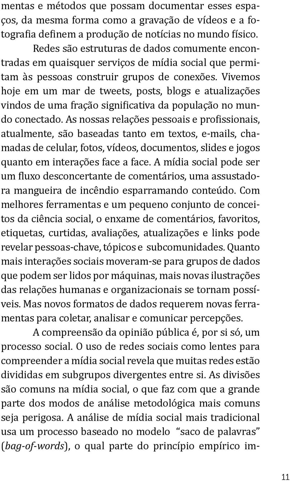 Vivemos hoje em um mar de tweets, posts, blogs e atualizações vindos de uma fração significativa da população no mundo conectado.