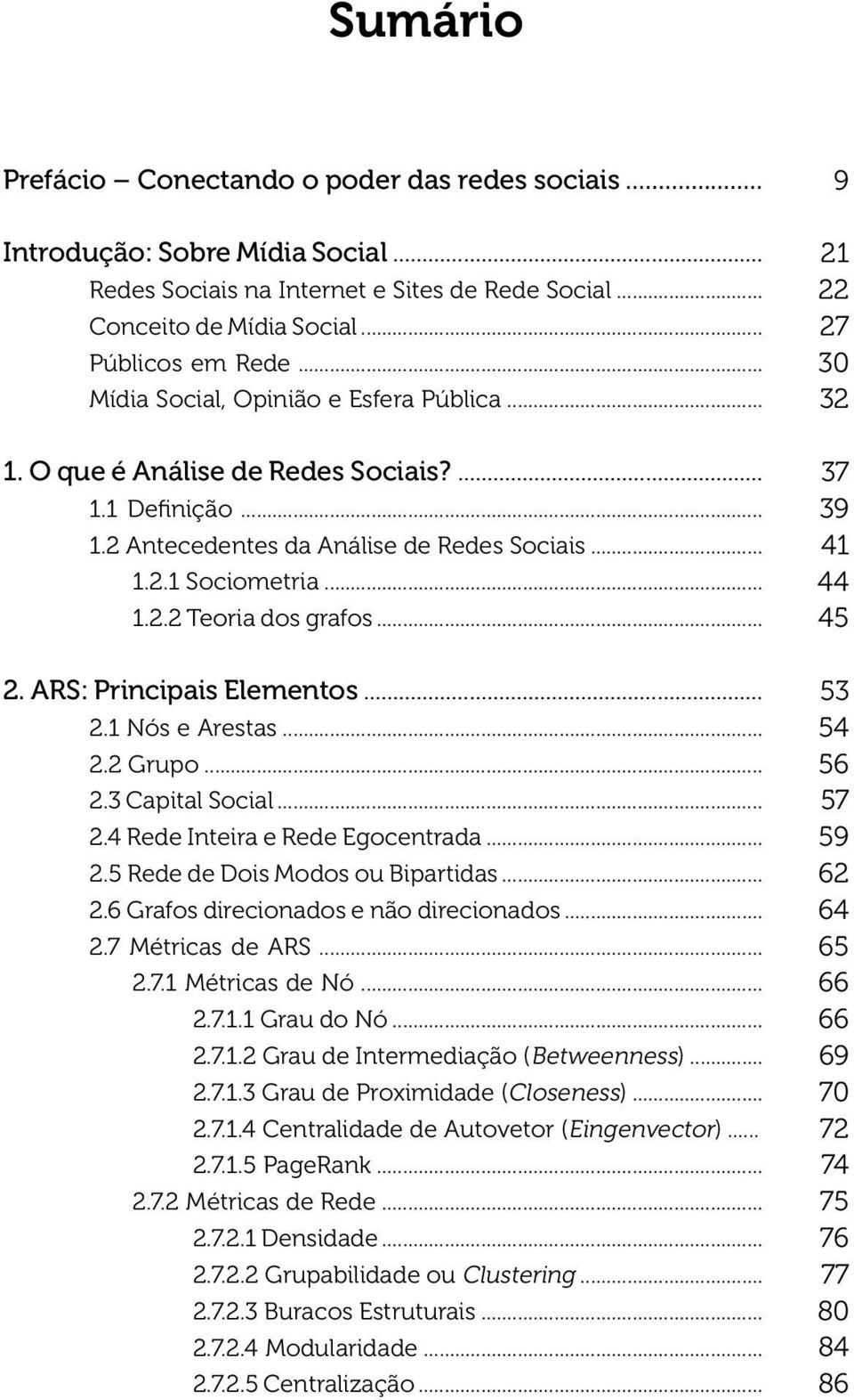 ARS: Principais Elementos... 2.1 Nós e Arestas... 2.2 Grupo... 2.3 Capital Social... 2.4 Rede Inteira e Rede Egocentrada... 2.5 Rede de Dois Modos ou Bipartidas... 2.6 Grafos direcionados e não direcionados.