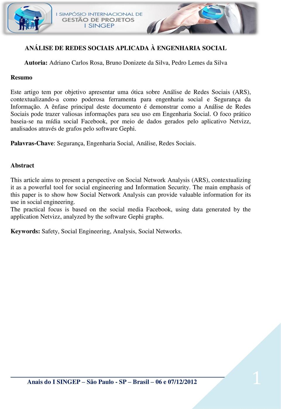A ênfase principal deste documento é demonstrar como a Análise de Redes Sociais pode trazer valiosas informações para seu uso em Engenharia Social.