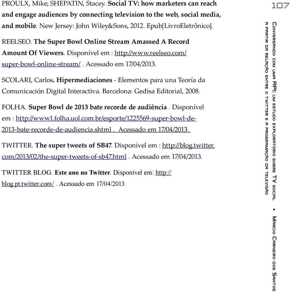 SCOLARI, Carlos. Hipermediaciones - Elementos para una Teoría da Comunicación Digital Interactiva. Barcelona: Gedisa Editorial, 2008. FOLHA. Super Bowl de 2013 bate recorde de audiência.