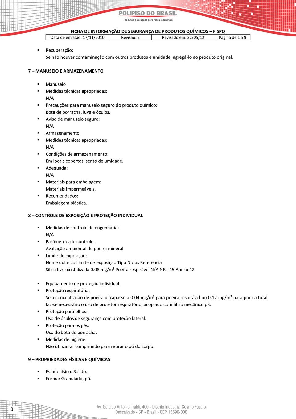 Aviso de manuseio seguro: Armazenamento Medidas técnicas apropriadas: Condições de armazenamento: Em locais cobertos isento de umidade. Adequada: Materiais para embalagem: Materiais impermeáveis.