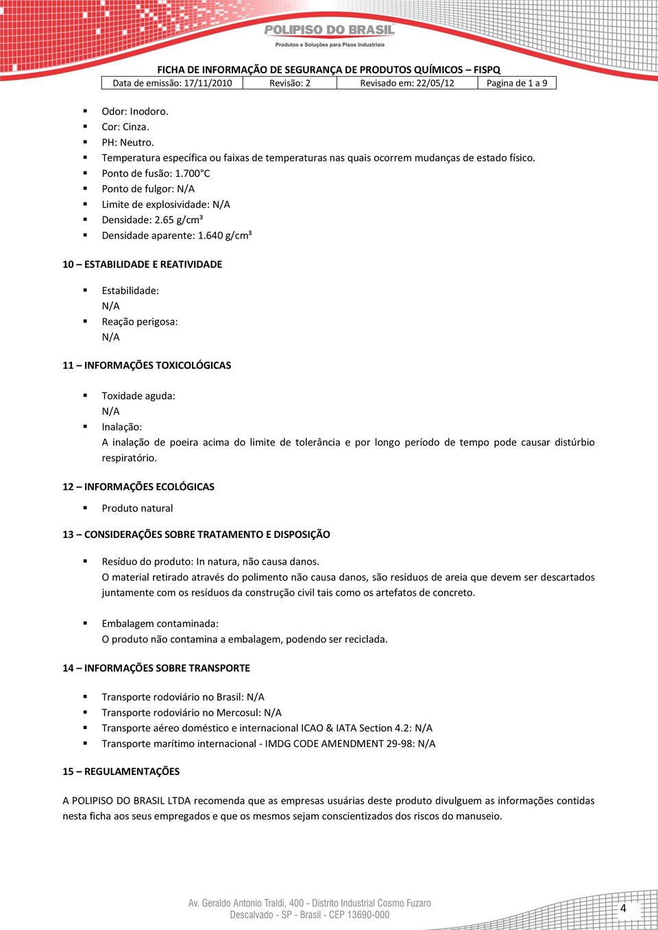 640 g/cm³ 10 ESTABILIDADE E REATIVIDADE Estabilidade: Reação perigosa: 11 INFORMAÇÕES TOXICOLÓGICAS Toxidade aguda: A inalação de poeira acima do limite de tolerância e por longo período de tempo