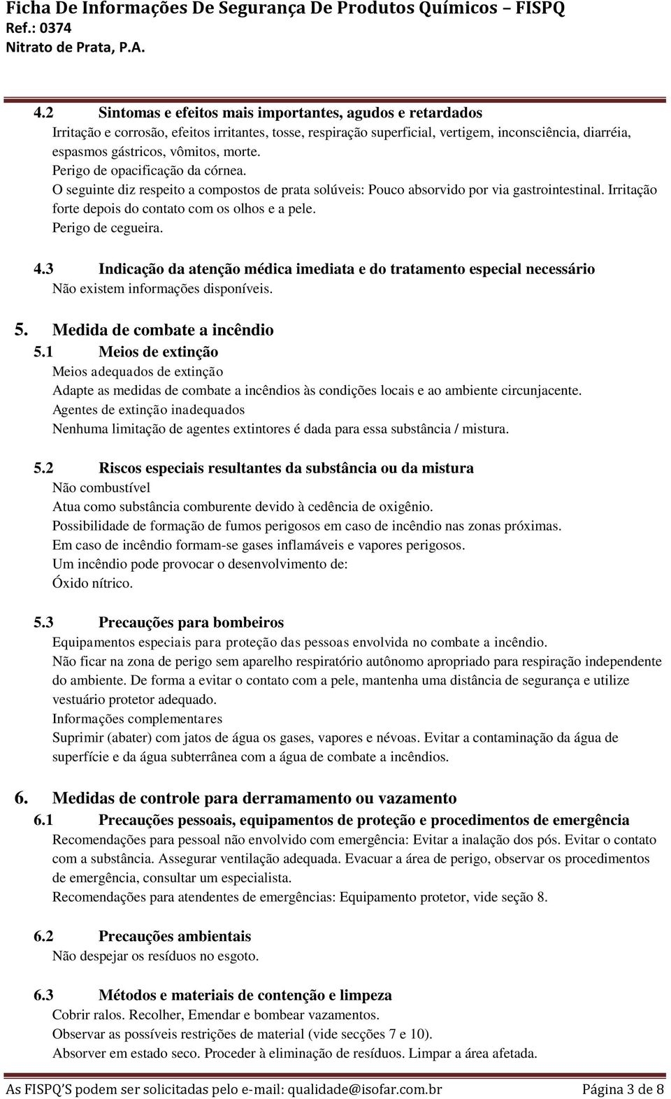 Perigo de cegueira. 4.3 Indicação da atenção médica imediata e do tratamento especial necessário 5. Medida de combate a incêndio 5.