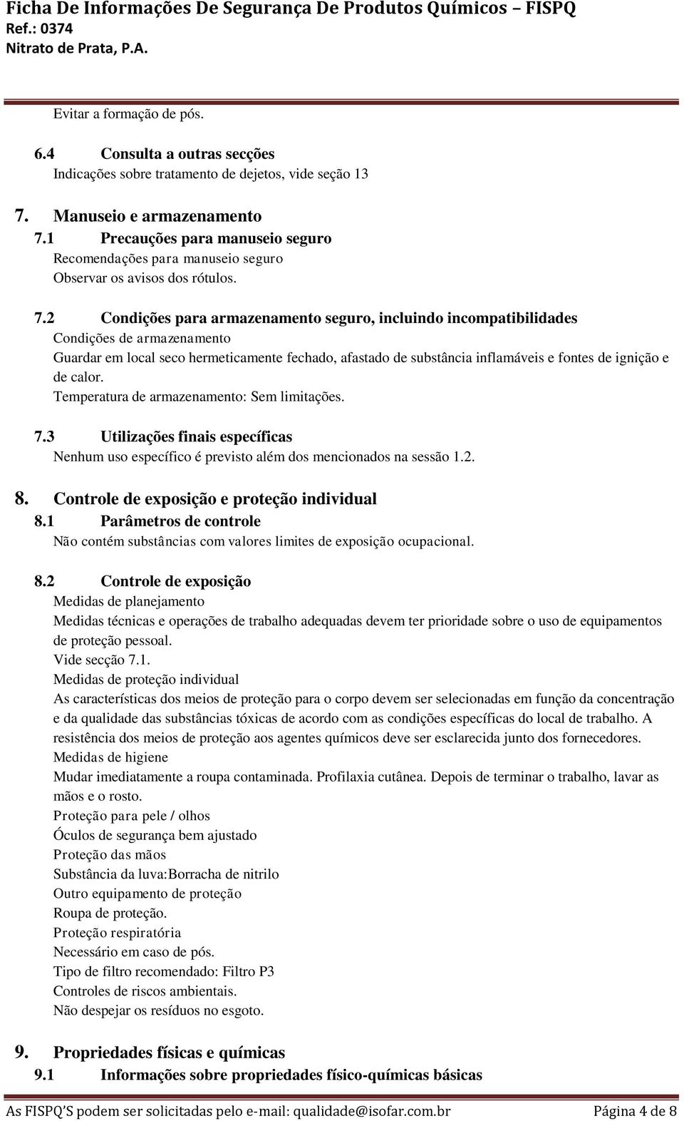 2 Condições para armazenamento seguro, incluindo incompatibilidades Condições de armazenamento Guardar em local seco hermeticamente fechado, afastado de substância inflamáveis e fontes de ignição e