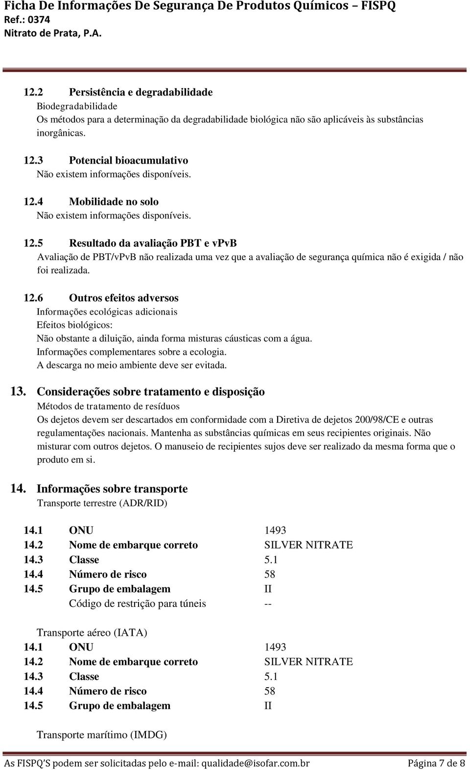 Informações complementares sobre a ecologia. A descarga no meio ambiente deve ser evitada. 13.