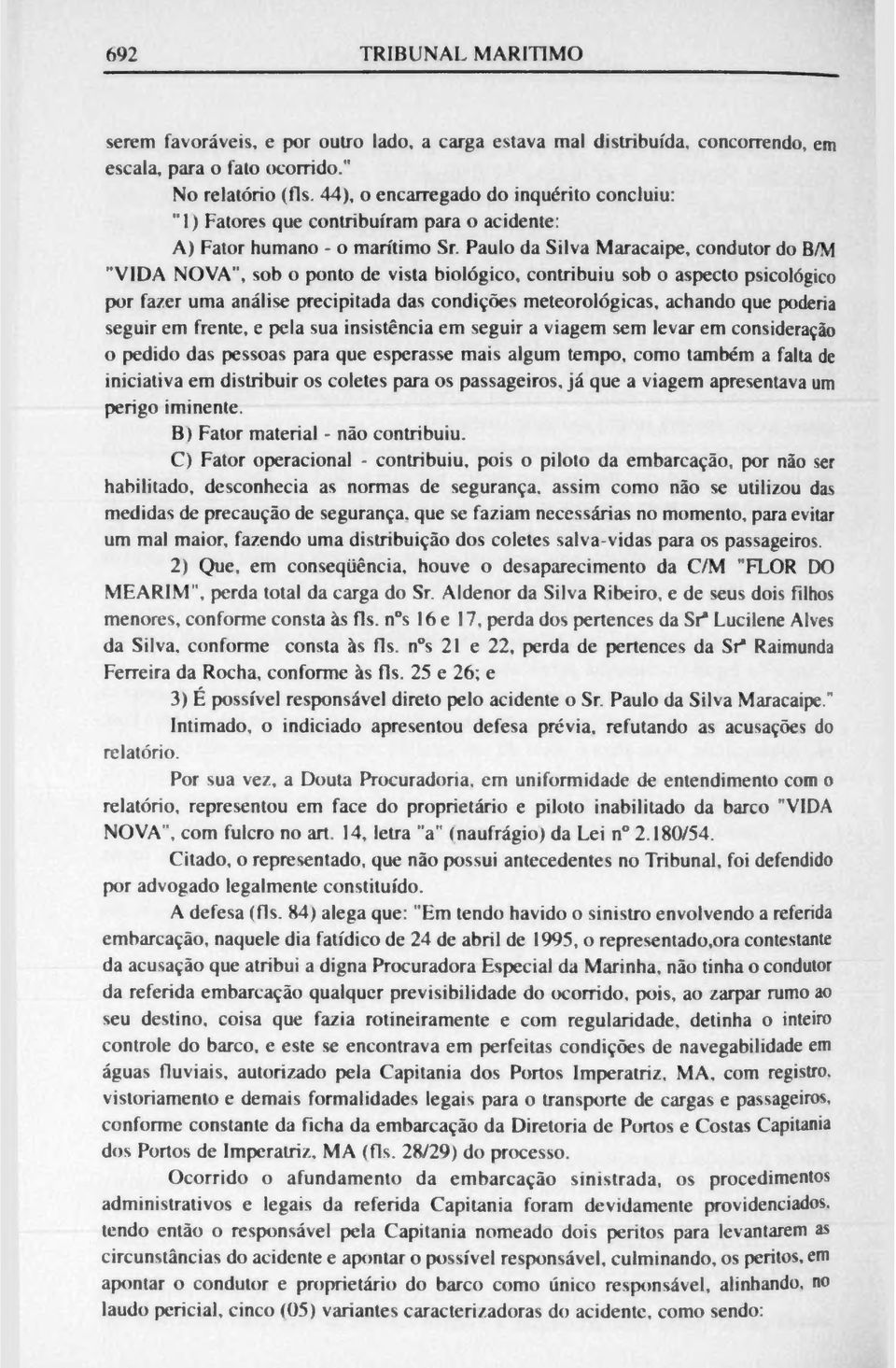 Paulo da Silva Maracaipe, condutor do B/M "VIDA NOVA, sob o ponto de vista biológico, contribuiu sob o aspecto psicológico por fa/er uma análise precipitada das condições meteorológicas, achando que