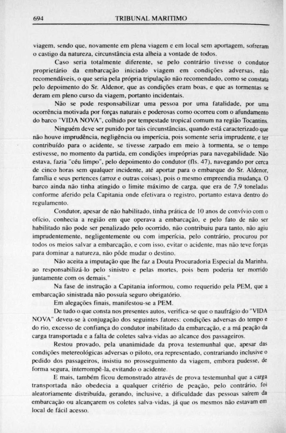 recomendado, como se constata pelo depoimento do Sr. Aldcnor, que as condições eram boas, e que as tormentas se deram em pleno curso da viagem, portanto incidentais.