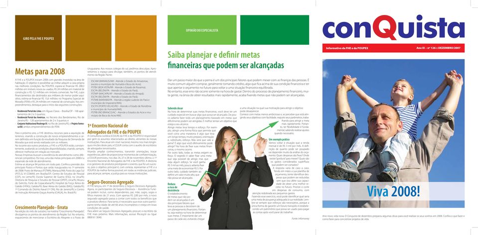 :: DEZEMBRO/2007 A FHE e a POUPEX iniciam 2008 com grandes investidas na área de habitação. O objetivo é possibilitar ao militar adquirir a casa própria nas melhores condições.