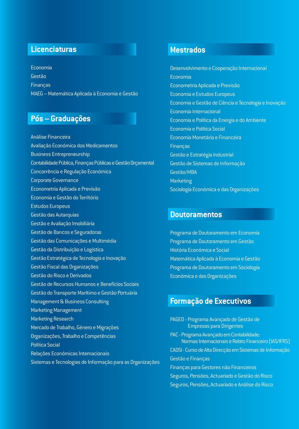 Autarquias Gestão e Avaliação Imobiliária Gestão de Bancos e Seguradoras Gestão das Comunicações e Multimédia Gestão da Distribuição e Logística Gestão Estratégica de Tecnologia e Inovação Gestão