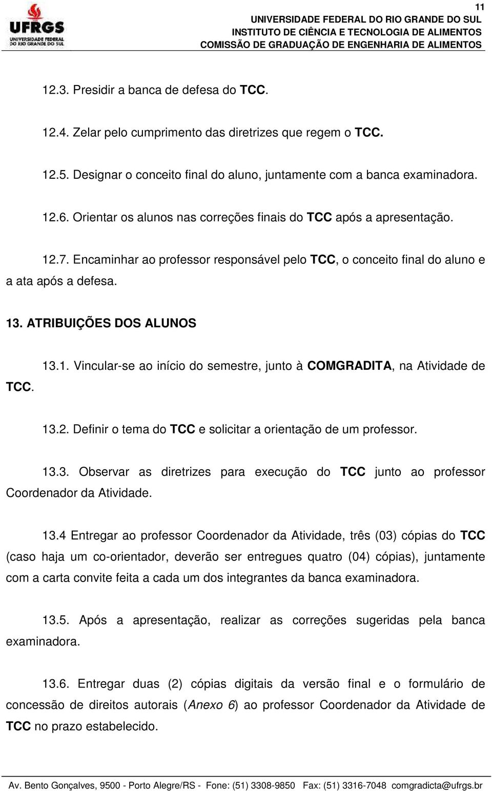 13.1. Vincular-se ao início do semestre, junto à COMGRADITA, na Atividade de 13.2. Definir o tema do TCC e solicitar a orientação de um professor. 13.3. Observar as diretrizes para execução do TCC junto ao professor Coordenador da Atividade.