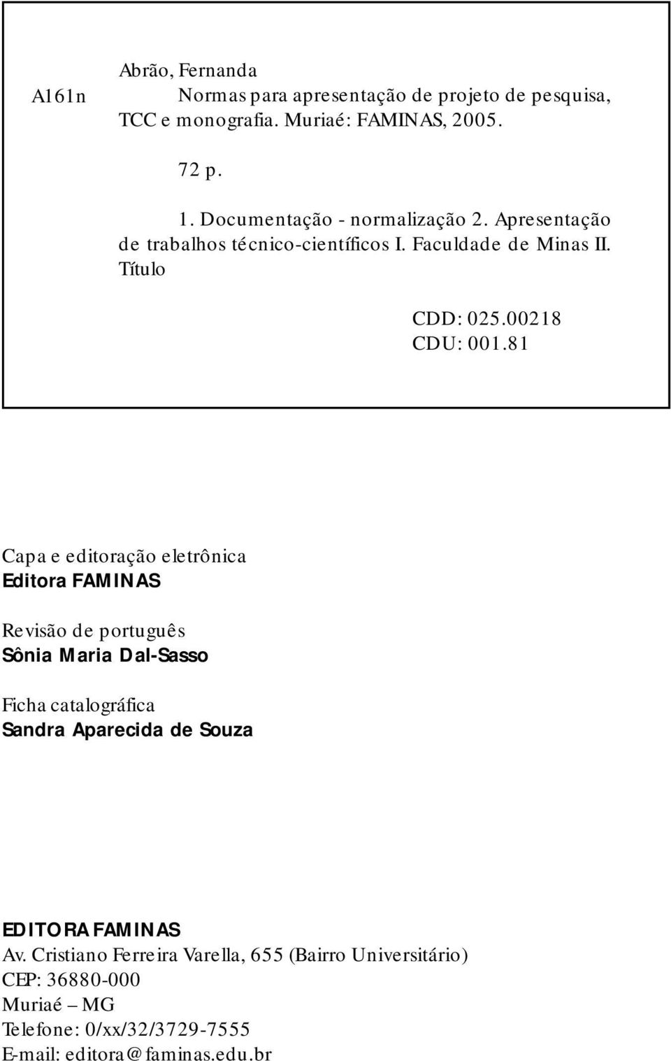 81 Capa e editoração eletrônica Editora FAMINAS Revisão de português Sônia Maria Dal-Sasso Ficha catalográfica Sandra Aparecida de Souza