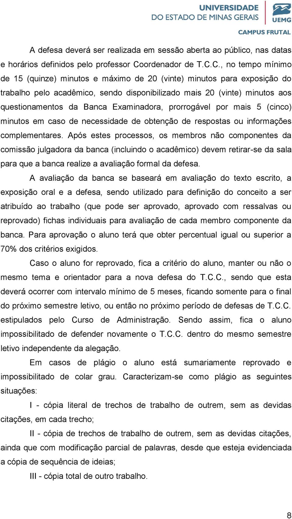 C., no tempo mínimo de 15 (quinze) minutos e máximo de 20 (vinte) minutos para exposição do trabalho pelo acadêmico, sendo disponibilizado mais 20 (vinte) minutos aos questionamentos da Banca